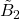 \tilde{B}_2