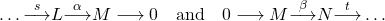 \[\dots\oset{s}{\lra} L\overset{\alpha}{\lra} M\lra 0 \quad \text{and} \quad 0 \lra M \overset{\beta}{\lra} N \oset{t}{\lra} \dots \]
