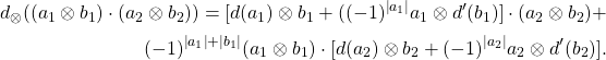 \begin{align*} d_\ox((a_1\ox b_1)\cdot (a_2 \ox b_2)) = [d(a_1)\ox b_1+((-1)^{\ab{a_1}} a_1 \ox d'(b_1)]\cdot (a_2\ox b_2)+\\ (-1)^{\ab{a_1}+\ab{b_1}} (a_1\ox b_1) \cdot [d(a_2)\ox b_2+(-1)^{\ab{a_2}} a_2\ox d'(b_2)]. \end{align*}